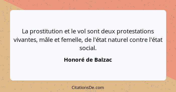 La prostitution et le vol sont deux protestations vivantes, mâle et femelle, de l'état naturel contre l'état social.... - Honoré de Balzac