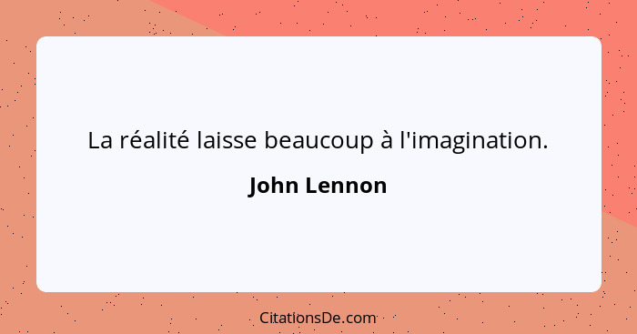 La réalité laisse beaucoup à l'imagination.... - John Lennon