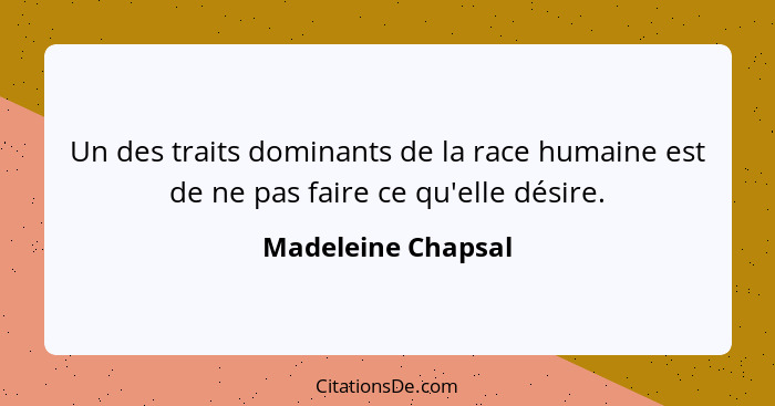 Un des traits dominants de la race humaine est de ne pas faire ce qu'elle désire.... - Madeleine Chapsal