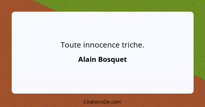 Toute innocence triche.... - Alain Bosquet