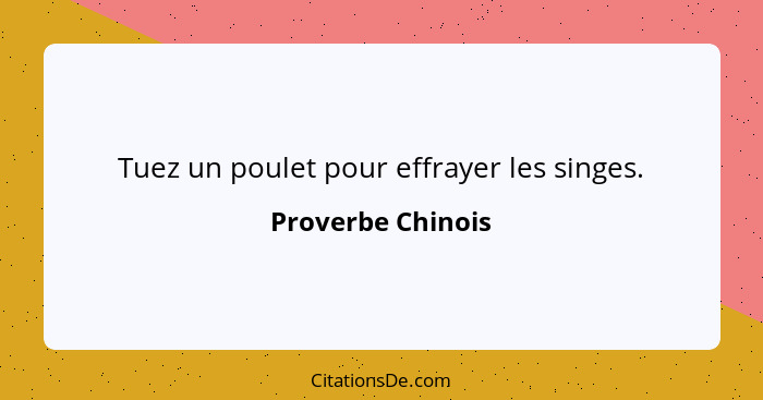 Tuez un poulet pour effrayer les singes.... - Proverbe Chinois