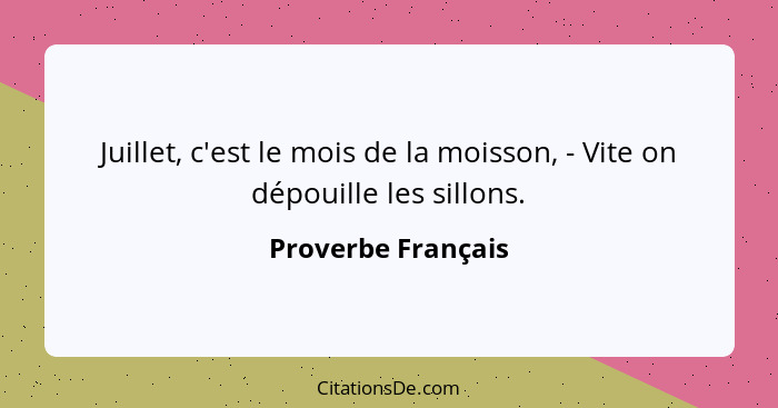 Juillet, c'est le mois de la moisson, - Vite on dépouille les sillons.... - Proverbe Français