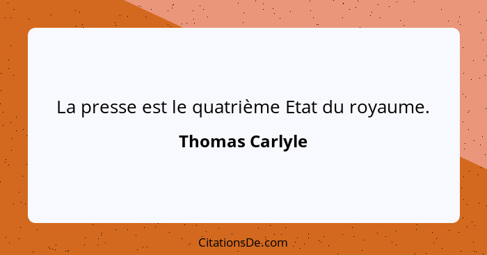 La presse est le quatrième Etat du royaume.... - Thomas Carlyle