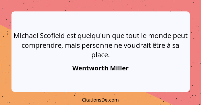 Michael Scofield est quelqu'un que tout le monde peut comprendre, mais personne ne voudrait être à sa place.... - Wentworth Miller