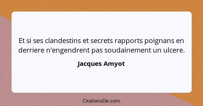 Et si ses clandestins et secrets rapports poignans en derriere n'engendrent pas soudainement un ulcere.... - Jacques Amyot