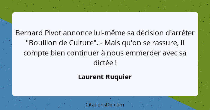 Bernard Pivot annonce lui-même sa décision d'arrêter "Bouillon de Culture". - Mais qu'on se rassure, il compte bien continuer à nous... - Laurent Ruquier