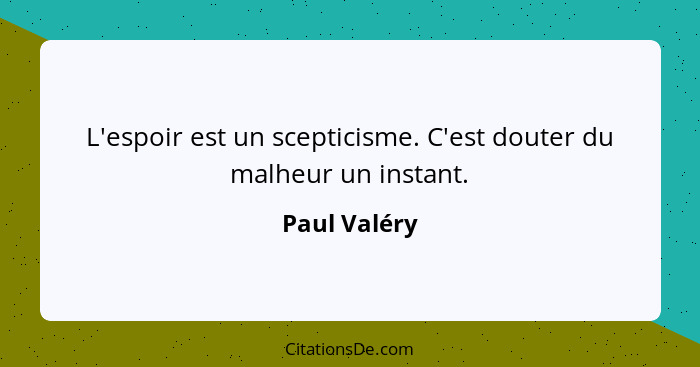 L'espoir est un scepticisme. C'est douter du malheur un instant.... - Paul Valéry