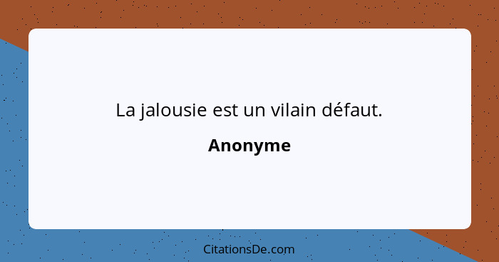 La jalousie est un vilain défaut.... - Anonyme