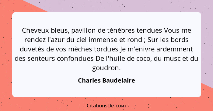 Cheveux bleus, pavillon de ténèbres tendues Vous me rendez l'azur du ciel immense et rond ; Sur les bords duvetés de vos mèc... - Charles Baudelaire