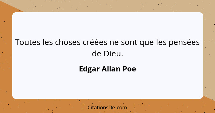 Toutes les choses créées ne sont que les pensées de Dieu.... - Edgar Allan Poe