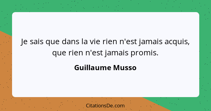 Je sais que dans la vie rien n'est jamais acquis, que rien n'est jamais promis.... - Guillaume Musso