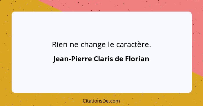 Rien ne change le caractère.... - Jean-Pierre Claris de Florian