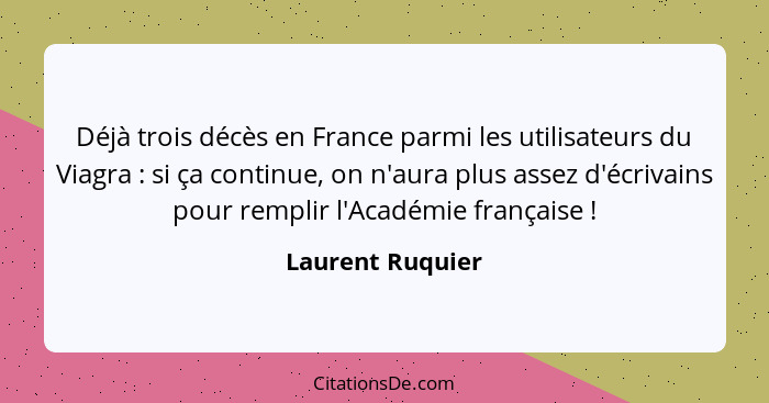 Déjà trois décès en France parmi les utilisateurs du Viagra : si ça continue, on n'aura plus assez d'écrivains pour remplir l'A... - Laurent Ruquier