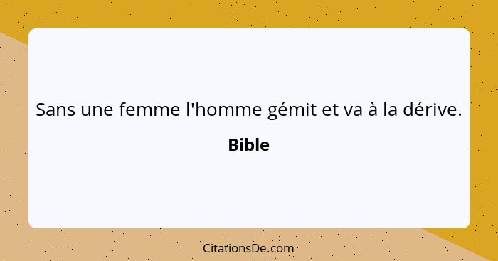 Sans une femme l'homme gémit et va à la dérive.... - Bible