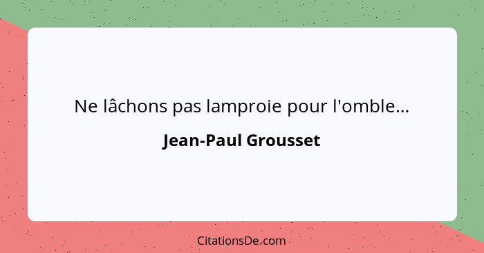 Ne lâchons pas lamproie pour l'omble…... - Jean-Paul Grousset