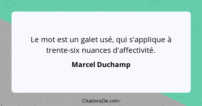 Le mot est un galet usé, qui s'applique à trente-six nuances d'affectivité.... - Marcel Duchamp