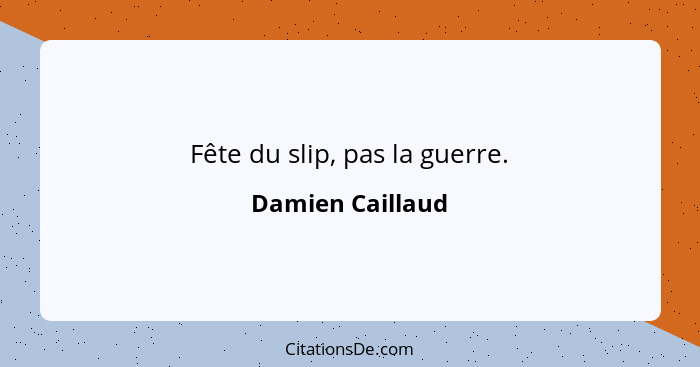 Fête du slip, pas la guerre.... - Damien Caillaud