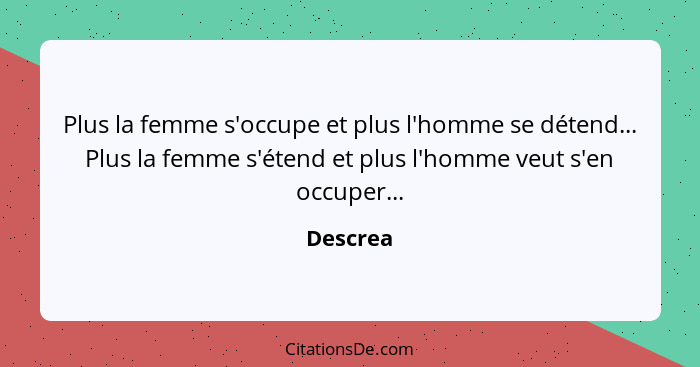 Plus la femme s'occupe et plus l'homme se détend... Plus la femme s'étend et plus l'homme veut s'en occuper...... - Descrea