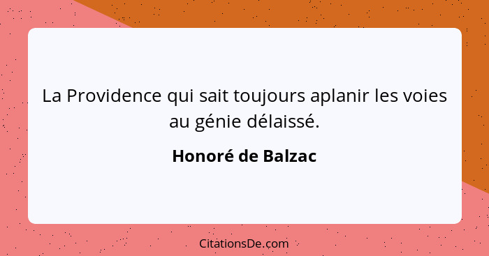 La Providence qui sait toujours aplanir les voies au génie délaissé.... - Honoré de Balzac