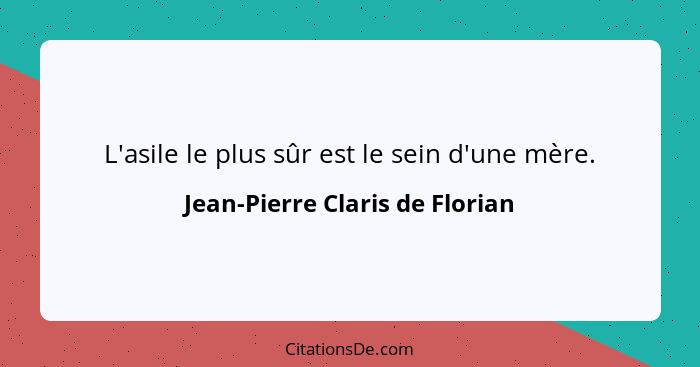 L'asile le plus sûr est le sein d'une mère.... - Jean-Pierre Claris de Florian