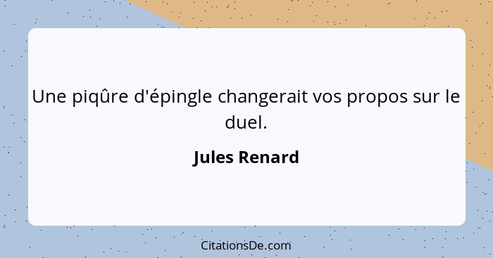 Une piqûre d'épingle changerait vos propos sur le duel.... - Jules Renard