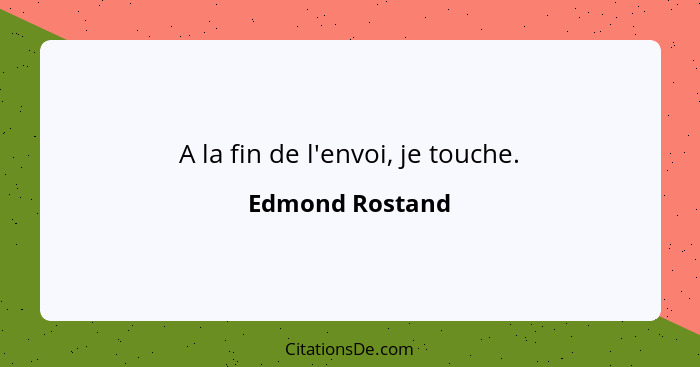 A la fin de l'envoi, je touche.... - Edmond Rostand