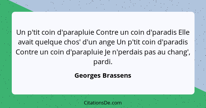 Un p'tit coin d'parapluie Contre un coin d'paradis Elle avait quelque chos' d'un ange Un p'tit coin d'paradis Contre un coin d'para... - Georges Brassens