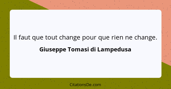 Il faut que tout change pour que rien ne change.... - Giuseppe Tomasi di Lampedusa
