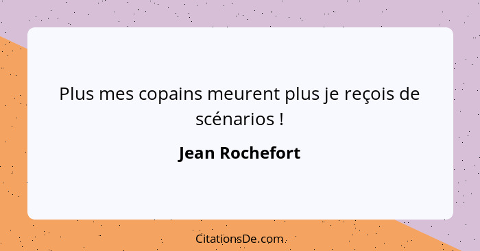 Plus mes copains meurent plus je reçois de scénarios !... - Jean Rochefort