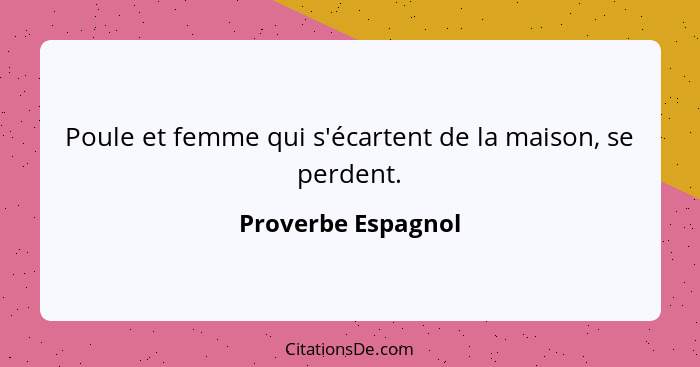 Poule et femme qui s'écartent de la maison, se perdent.... - Proverbe Espagnol