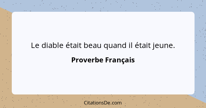 Le diable était beau quand il était jeune.... - Proverbe Français
