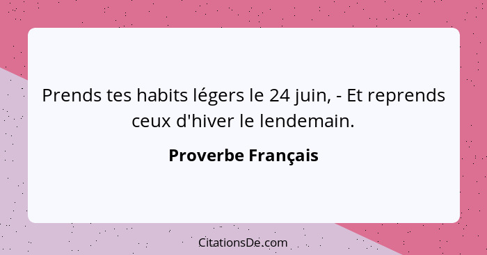 Prends tes habits légers le 24 juin, - Et reprends ceux d'hiver le lendemain.... - Proverbe Français