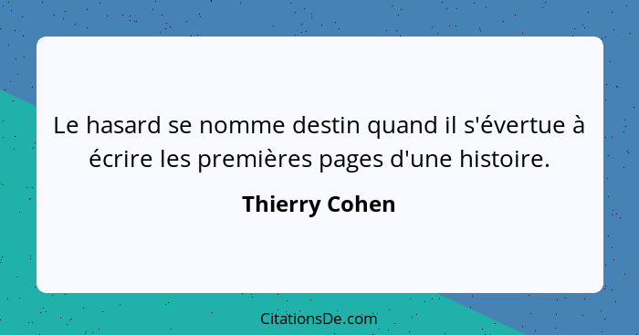 Le hasard se nomme destin quand il s'évertue à écrire les premières pages d'une histoire.... - Thierry Cohen