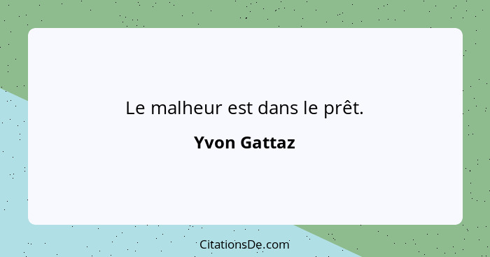 Le malheur est dans le prêt.... - Yvon Gattaz