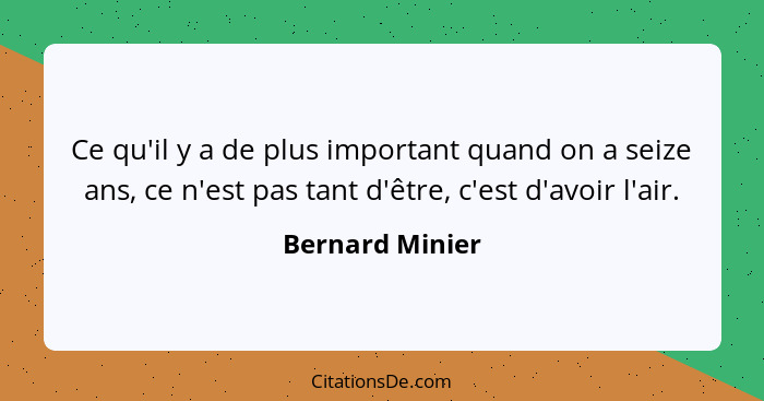 Ce qu'il y a de plus important quand on a seize ans, ce n'est pas tant d'être, c'est d'avoir l'air.... - Bernard Minier