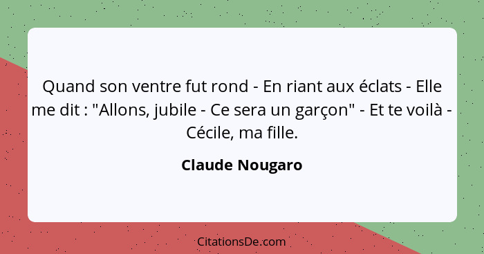 Quand son ventre fut rond - En riant aux éclats - Elle me dit : "Allons, jubile - Ce sera un garçon" - Et te voilà - Cécile, ma... - Claude Nougaro