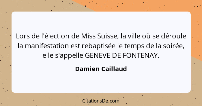 Lors de l'élection de Miss Suisse, la ville où se déroule la manifestation est rebaptisée le temps de la soirée, elle s'appelle GENE... - Damien Caillaud