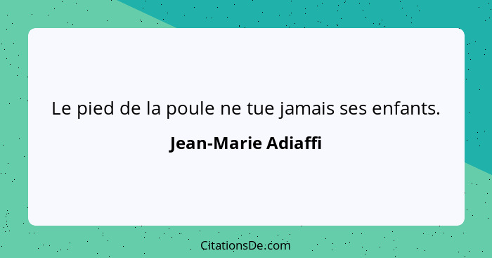 Le pied de la poule ne tue jamais ses enfants.... - Jean-Marie Adiaffi