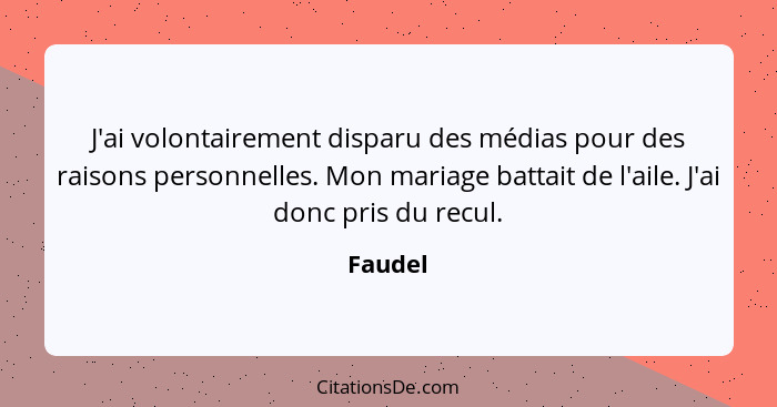 J'ai volontairement disparu des médias pour des raisons personnelles. Mon mariage battait de l'aile. J'ai donc pris du recul.... - Faudel