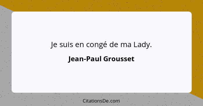 Je suis en congé de ma Lady.... - Jean-Paul Grousset