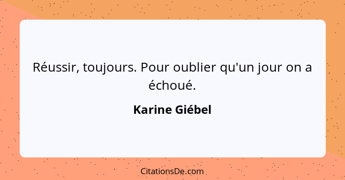 Réussir, toujours. Pour oublier qu'un jour on a échoué.... - Karine Giébel