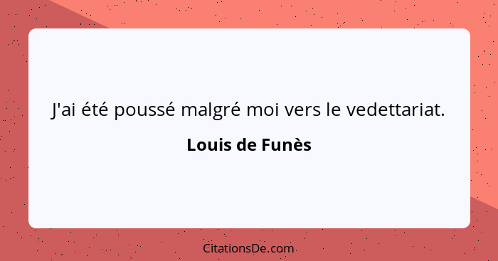 J'ai été poussé malgré moi vers le vedettariat.... - Louis de Funès