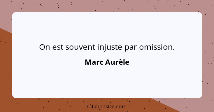 On est souvent injuste par omission.... - Marc Aurèle