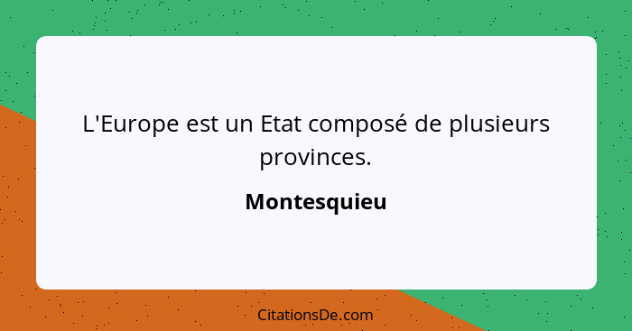 L'Europe est un Etat composé de plusieurs provinces.... - Montesquieu