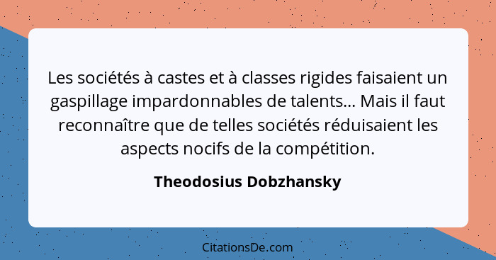 Les sociétés à castes et à classes rigides faisaient un gaspillage impardonnables de talents... Mais il faut reconnaître que d... - Theodosius Dobzhansky