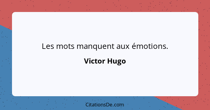 Les mots manquent aux émotions.... - Victor Hugo