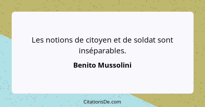 Les notions de citoyen et de soldat sont inséparables.... - Benito Mussolini