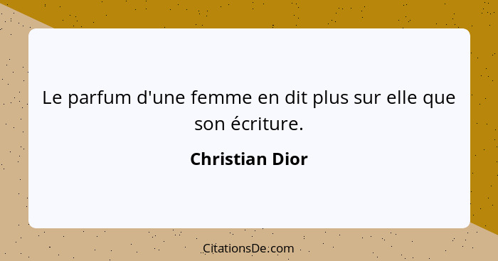 Le parfum d'une femme en dit plus sur elle que son écriture.... - Christian Dior