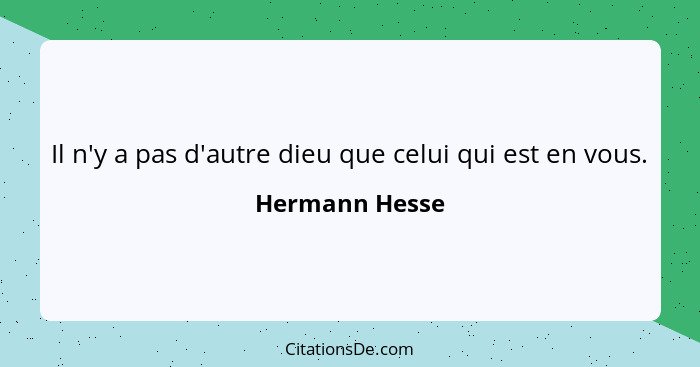 Il n'y a pas d'autre dieu que celui qui est en vous.... - Hermann Hesse