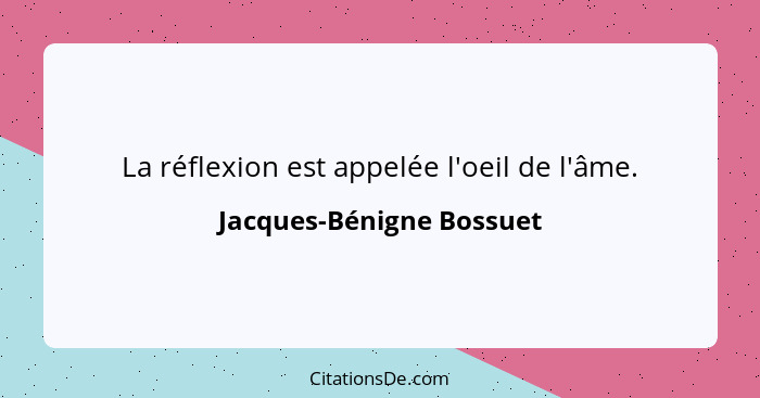 La réflexion est appelée l'oeil de l'âme.... - Jacques-Bénigne Bossuet